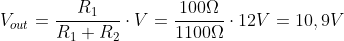 V_{out}=\frac{R_{1}}{R_{1}+R_{2}}\cdot V = \frac{100\Omega }{1100\Omega }\cdot 12V = 10,9V